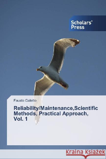 Reliability/Maintenance,Scientific Methods, Practical Approach, Vol. 1 Galetto, Fausto 9783659837081