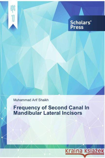 Frequency of Second Canal In Mandibular Lateral Incisors Shaikh, Muhammad Arif 9783659837159