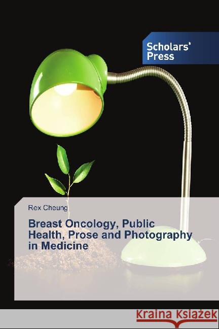 Breast Oncology, Public Health, Prose and Photography in Medicine Cheung, Rex 9783659837593 Scholar's Press