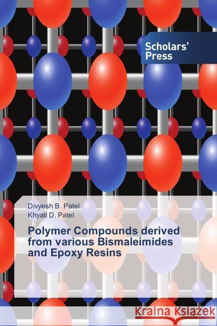 Polymer Compounds derived from various Bismaleimides and Epoxy Resins Patel, Divyesh B.; Patel, Khyati D. 9783659837883