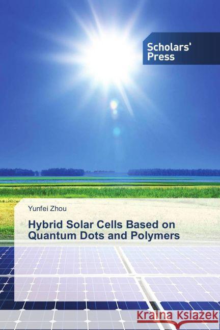 Hybrid Solar Cells Based on Quantum Dots and Polymers Zhou, Yunfei 9783659837913