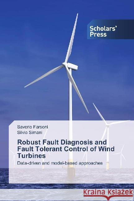 Robust Fault Diagnosis and Fault Tolerant Control of Wind Turbines : Data-driven and model-based approaches Farsoni, Saverio; Simani, Silvio 9783659838019