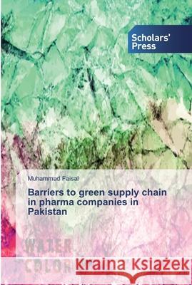 Barriers to green supply chain in pharma companies in Pakistan Faisal, Muhammad 9783659838064 Scholar's Press