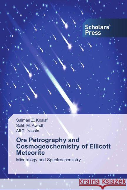 Ore Petrography and Cosmogeochemistry of Ellicott Meteorite : Mineralogy and Spectrochemistry Khalaf, Salman Z.; Awadh, Salih M.; Yassin, Ali T. 9783659838149 Scholar's Press