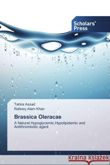 Brassica Oleracae : A Natural Hypoglycemic,Hypolipidemic and Antithrombotic agent Assad, Tahira; Khan, Rafeeq Alam 9783659838705