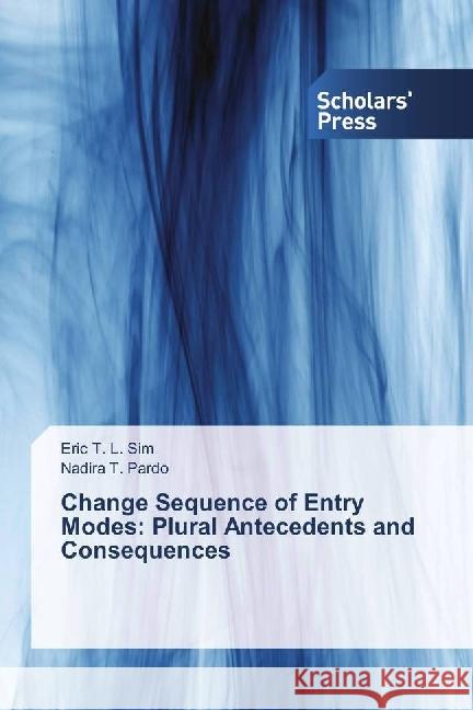 Change Sequence of Entry Modes: Plural Antecedents and Consequences Sim, Eric T. L.; Pardo, Nadira T. 9783659839177 Scholar's Press