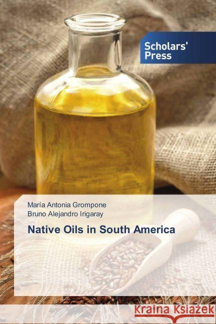 Native Oils in South America Grompone, Maria Antonia; Irigaray, Bruno Alejandro 9783659839511 Scholar's Press