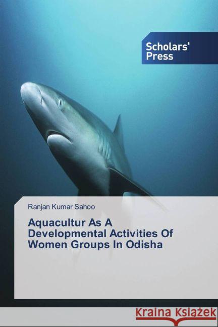 Aquacultur As A Developmental Activities Of Women Groups In Odisha Sahoo, Ranjan Kumar 9783659839559 Scholar's Press