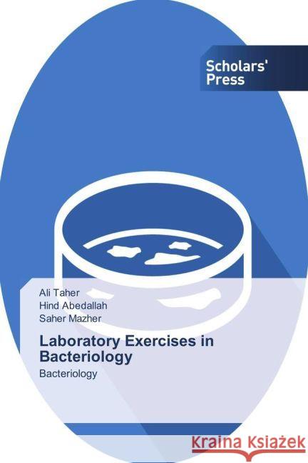Laboratory Exercises in Bacteriology : Bacteriology Taher, Ali; Abedallah, Hind; Mazher, Saher 9783659839597 Scholar's Press