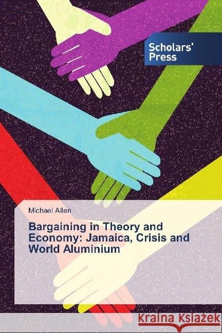 Bargaining in Theory and Economy: Jamaica, Crisis and World Aluminium Allen, Michael 9783659839801 Scholar's Press