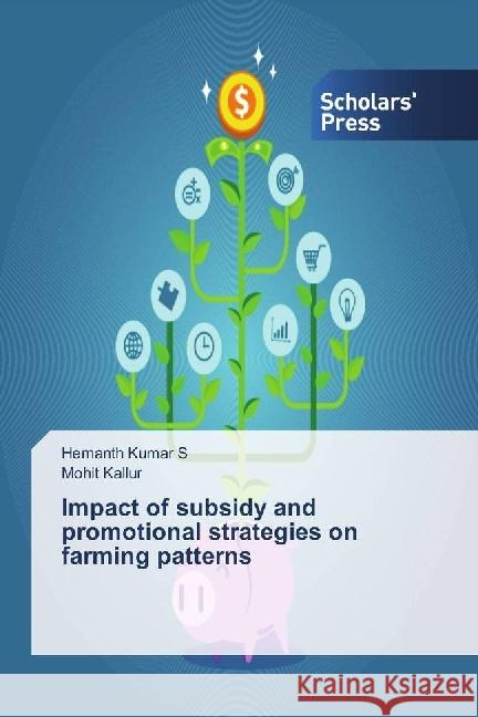 Impact of subsidy and promotional strategies on farming patterns Kumar S, Hemanth; Kallur, Mohit 9783659839993