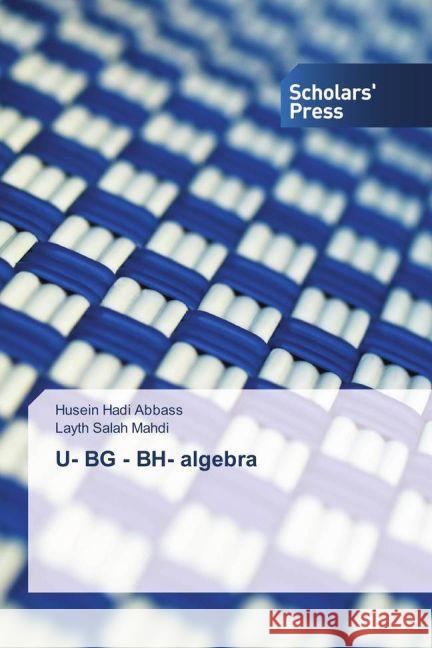 U- BG - BH- algebra Abbass, Husein Hadi; Mahdi, Layth Salah 9783659840166 Scholar's Press