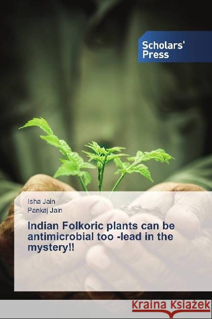 Indian Folkoric plants can be antimicrobial too -lead in the mystery!! Jain, Isha; Jain, Pankaj 9783659840173 Scholar's Press