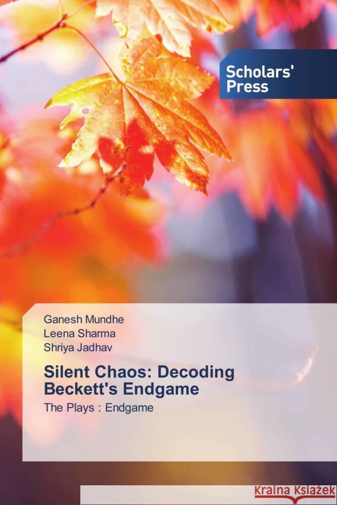 Silent Chaos: Decoding Beckett's Endgame Mundhe, Ganesh, Sharma, Leena, Jadhav, Shriya 9783659840241