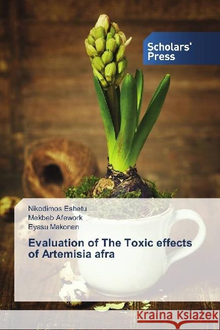 Evaluation of The Toxic effects of Artemisia afra Eshetu, Nikodimos; Afework, Mekbeb; Makonen, Eyasu 9783659840562 Scholar's Press