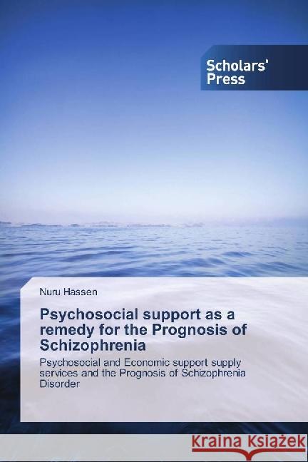Psychosocial support as a remedy for the Prognosis of Schizophrenia : Psychosocial and Economic support supply services and the Prognosis of Schizophrenia Disorder Hassen, Nuru 9783659840746