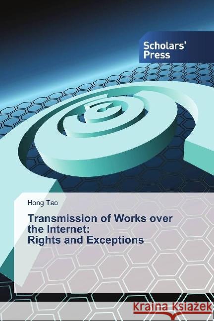 Transmission of Works over the Internet: Rights and Exceptions Tao, Hong 9783659840807 Scholar's Press