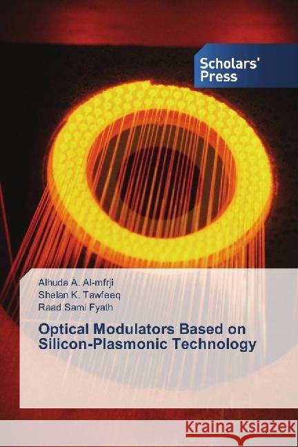 Optical Modulators Based on Silicon-Plasmonic Technology Al-mfrji, Alhuda A.; Tawfeeq, Shelan K.; Fyath, Raad Sami 9783659840951