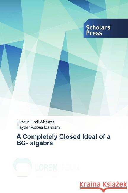 A Completely Closed Ideal of a BG- algebra Hadi Abbass, Husein; Abbas Dahham, Hayder 9783659841033