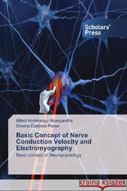 Basic Concept of Nerve Conduction Velocity and Electromyography : Basic concept of Neurophysiology Nisargandha, Milind Abhimanyu; Parwe, Shweta Dadarao 9783659841088 Scholar's Press