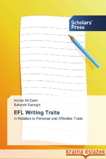 EFL Writing Traits : In Relation to Personal and Affective Traits Zarei, Abbas Ali; Sadeghi, Bahareh 9783659841194 Scholar's Press