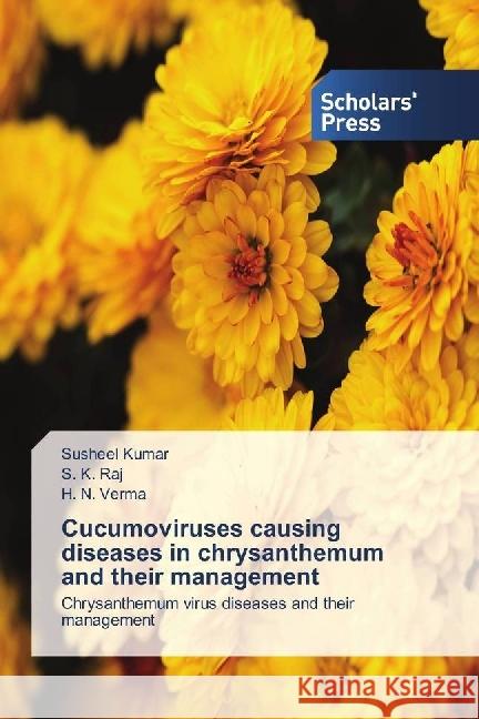 Cucumoviruses causing diseases in chrysanthemum and their management : Chrysanthemum virus diseases and their management Kumar, Susheel; Raj, S. K.; Verma, H. N. 9783659841491