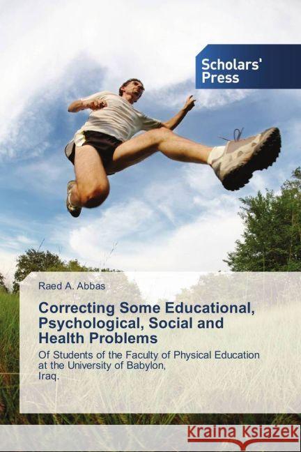 Correcting Some Educational, Psychological, Social and Health Problems : Of Students of the Faculty of Physical Education at the University of Babylon, Iraq. Abbas, Raed A. 9783659841798 Scholar's Press