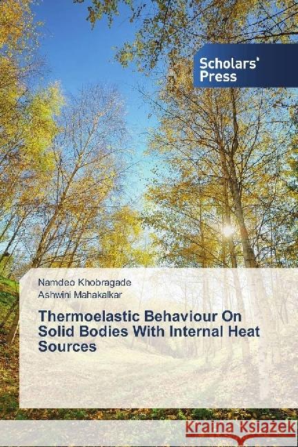 Thermoelastic Behaviour On Solid Bodies With Internal Heat Sources Khobragade, Namdeo; Mahakalkar, Ashwini 9783659841811 Scholar's Press