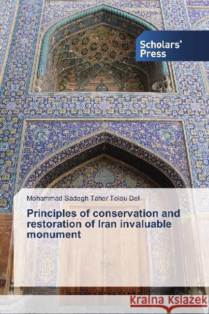 Principles of conservation and restoration of Iran invaluable monument Taher Tolou Del, Mohammad Sadegh 9783659841989 Scholar's Press