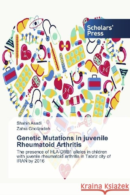 Genetic Mutations in juvenile Rheumatoid Arthritis : The presence of HLA-DRB1 alleles in children with juvenile rheumatoid arthritis in Tabriz city of IRAN by 2016 Asadi, Shahin; Gholizadeh, Zahra 9783659842245 Scholar's Press