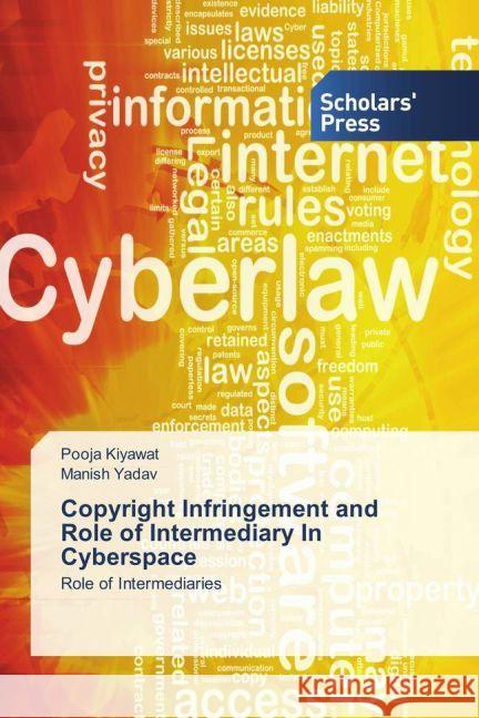 Copyright Infringement and Role of Intermediary In Cyberspace : Role of Intermediaries Kiyawat, Pooja; Yadav, Manish 9783659842399