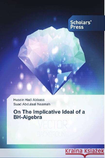 On The Implicative Ideal of a BH-Algebra Hadi Abbass, Husein; Abdulaali Neamah, Suad 9783659842474