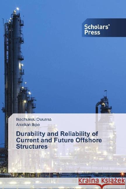 Durability and Reliability of Current and Future Offshore Structures Owunna, Ikechukwu; Ikpe, Aniekan 9783659842566