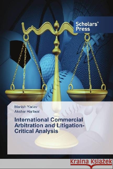 International Commercial Arbitration and Litigation-Critical Analysis Yadav, Manish; Haritwal, Akshar 9783659842641