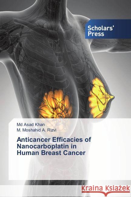 Anticancer Efficacies of Nanocarboplatin in Human Breast Cancer Khan, Md Asad; Rizvi, M. Moshahid A. 9783659842740