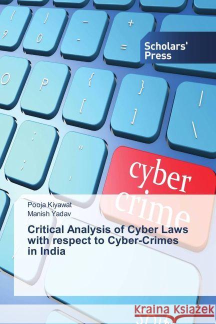 Critical Analysis of Cyber Laws with respect to Cyber-Crimes in India Kiyawat, Pooja; Yadav, Manish 9783659842832