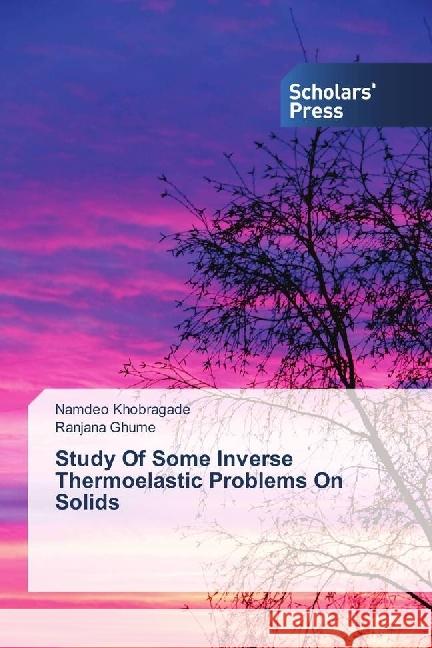 Study Of Some Inverse Thermoelastic Problems On Solids Khobragade, Namdeo; Ghume, Ranjana 9783659842863 Scholar's Press