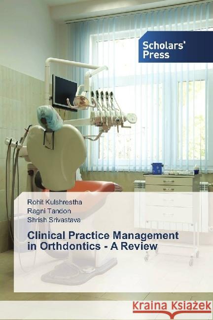 Clinical Practice Management in Orthdontics - A Review Kulshrestha, Rohit; Tandon, Ragni; Srivastava, Shrish 9783659843075