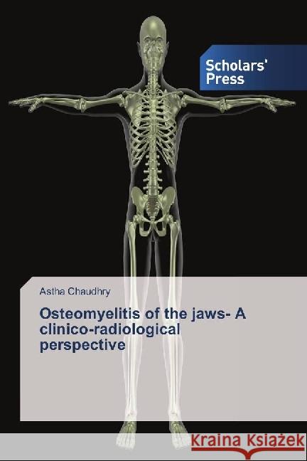 Osteomyelitis of the jaws- A clinico-radiological perspective Chaudhry, Astha 9783659843112