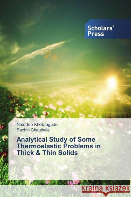 Analytical Study of Some Thermoelastic Problems in Thick & Thin Solids Khobragade, Namdeo; Chauthale, Sachin 9783659843143 Scholar's Press