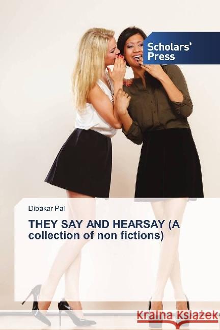 THEY SAY AND HEARSAY (A collection of non fictions) Pal, Dibakar 9783659843242