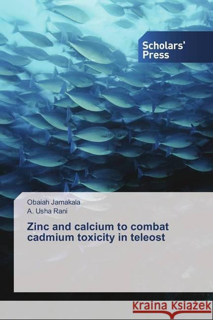 Zinc and calcium to combat cadmium toxicity in teleost Jamakala, Obaiah; Rani, A. Usha 9783659843365 Scholar's Press
