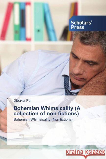 Bohemian Whimsicality (A collection of non fictions) : Bohemian Whimsicality (Non fictions) Pal, Dibakar 9783659843433