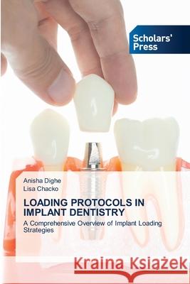 Loading Protocols in Implant Dentistry Anisha Dighe Lisa Chacko 9783659843464