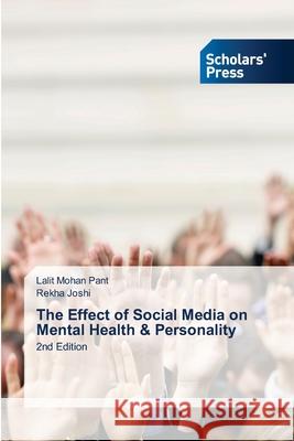 The Effect of Social Media on Mental Health & Personality Pant, Lalit Mohan, Joshi, Rekha 9783659843785
