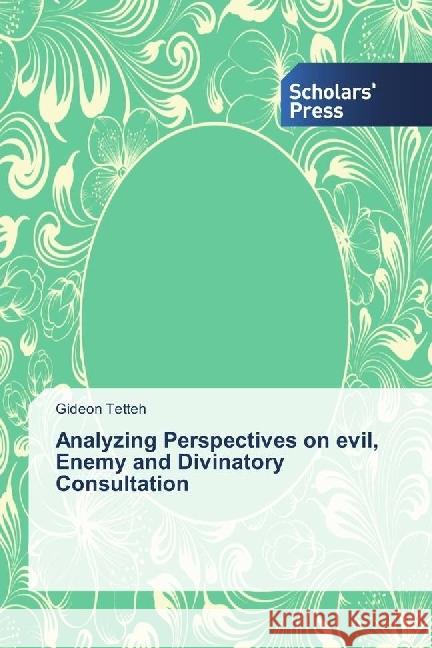 Analyzing Perspectives on evil, Enemy and Divinatory Consultation Tetteh, Gideon 9783659843822