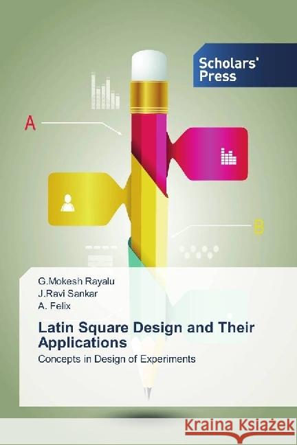 Latin Square Design and Their Applications : Concepts in Design of Experiments Rayalu, G.Mokesh; Sankar, J.Ravi; Felix, A. 9783659844263