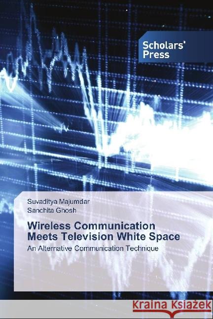 Wireless Communication Meets Television White Space : An Alternative Communication Technique Majumdar, Suvaditya; Ghosh, Sanchita 9783659844843