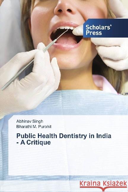 Public Health Dentistry in India - A Critique Singh, Abhinav; Purohit, Bharathi M. 9783659844997 Scholar's Press