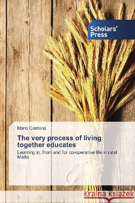 The very process of living together educates : Learning in, from and for co-operative life in rural Malta Cardona, Mario 9783659845000